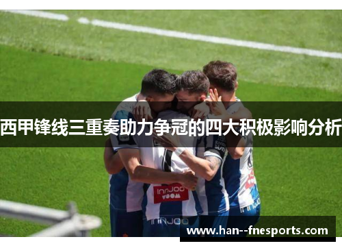 西甲锋线三重奏助力争冠的四大积极影响分析