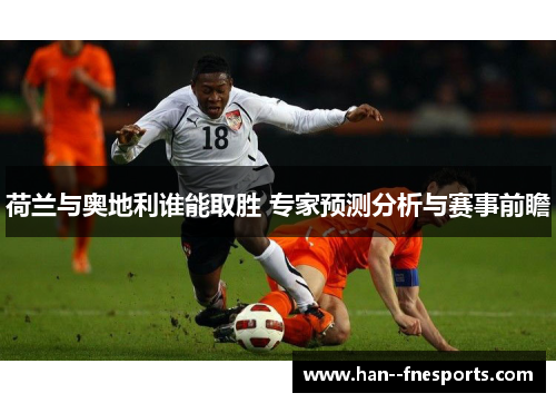 荷兰与奥地利谁能取胜 专家预测分析与赛事前瞻