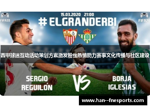 西甲球迷互动活动策划方案激发粉丝热情助力赛事文化传播与社区建设 西甲球迷互动活动策划方案激发粉丝热情助力赛事文化传播与社区建设