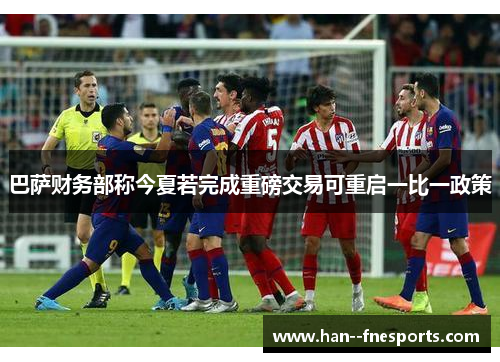 巴萨财务部称今夏若完成重磅交易可重启一比一政策