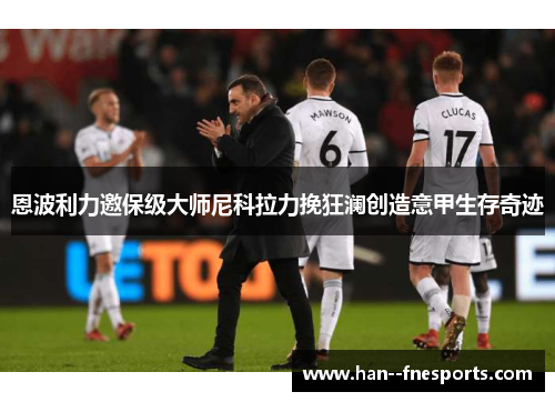 恩波利力邀保级大师尼科拉力挽狂澜创造意甲生存奇迹