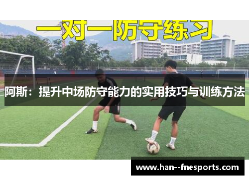 阿斯：提升中场防守能力的实用技巧与训练方法